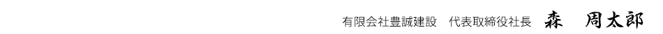 有限会社豊誠建設　代表取締役　森周太郎